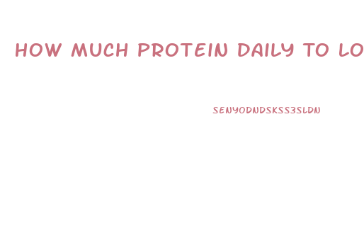 How Much Protein Daily To Lose Weight