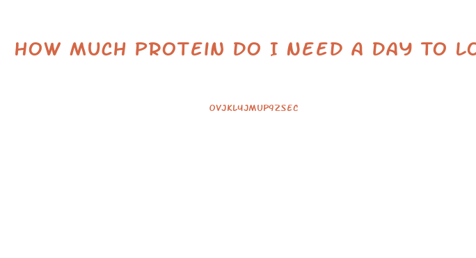 How Much Protein Do I Need A Day To Lose Weight