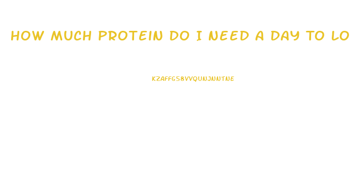 How Much Protein Do I Need A Day To Lose Weight