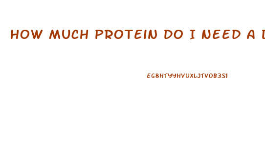 How Much Protein Do I Need A Day To Lose Weight