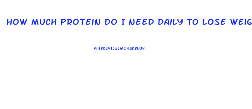 How Much Protein Do I Need Daily To Lose Weight