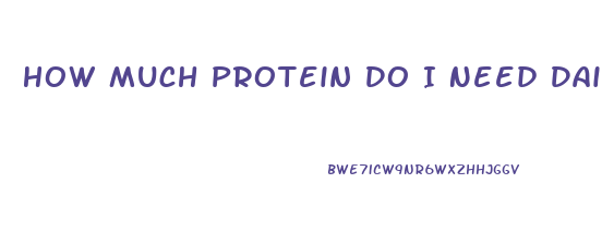 How Much Protein Do I Need Daily To Lose Weight