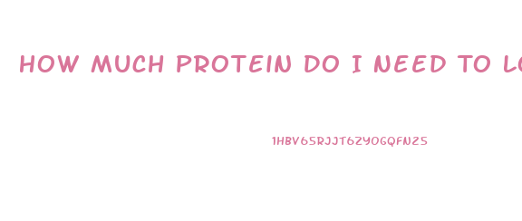 How Much Protein Do I Need To Lose Weight