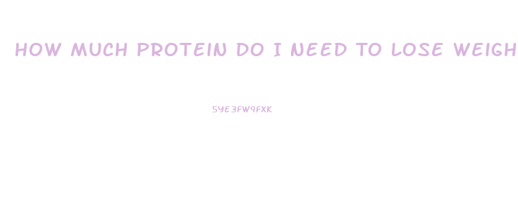 How Much Protein Do I Need To Lose Weight Calculator