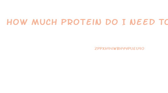 How Much Protein Do I Need To Lose Weight Fast