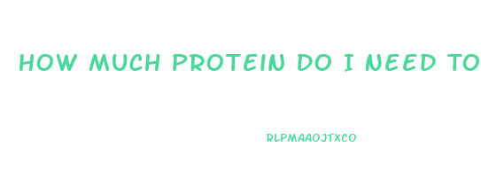 How Much Protein Do I Need To Lose Weight Fast