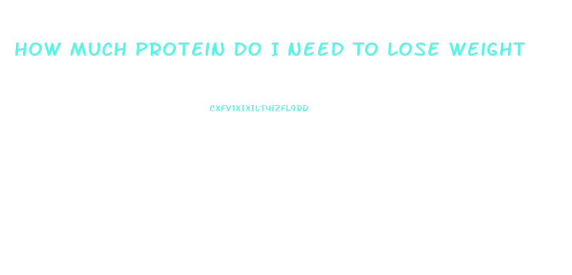 How Much Protein Do I Need To Lose Weight