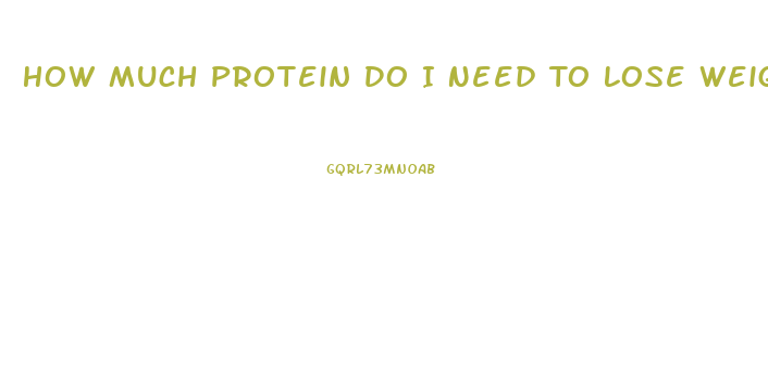 How Much Protein Do I Need To Lose Weight