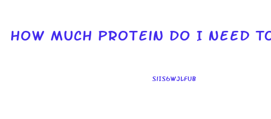 How Much Protein Do I Need To Lose Weight