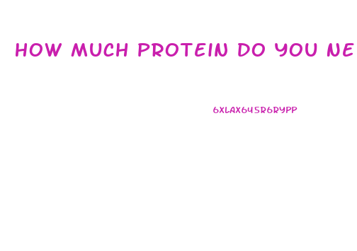 How Much Protein Do You Need To Lose Weight