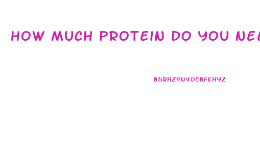 How Much Protein Do You Need To Lose Weight