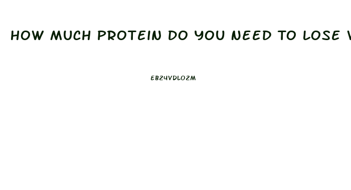 How Much Protein Do You Need To Lose Weight