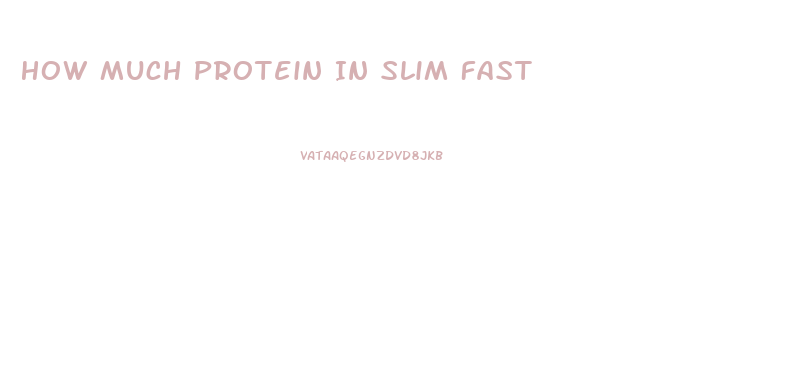 How Much Protein In Slim Fast