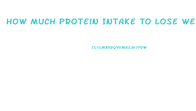 How Much Protein Intake To Lose Weight