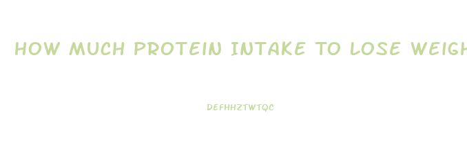 How Much Protein Intake To Lose Weight