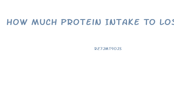 How Much Protein Intake To Lose Weight