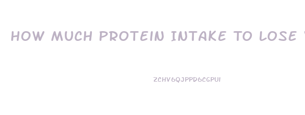 How Much Protein Intake To Lose Weight
