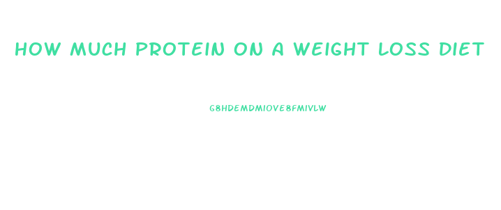 How Much Protein On A Weight Loss Diet