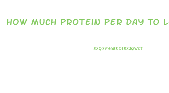 How Much Protein Per Day To Lose Weight