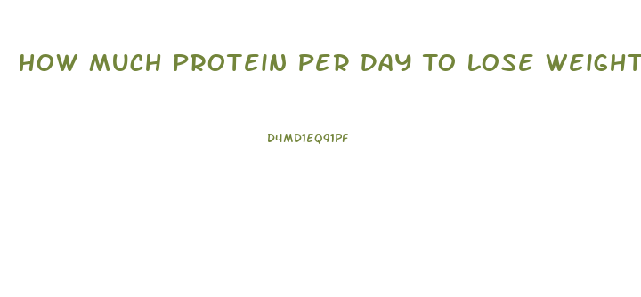 How Much Protein Per Day To Lose Weight