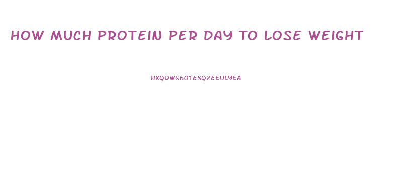 How Much Protein Per Day To Lose Weight