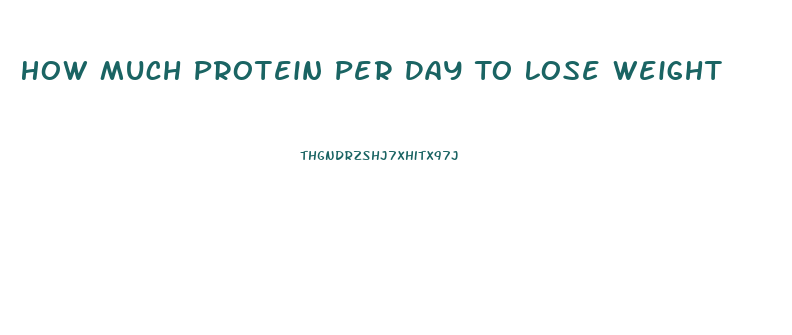 How Much Protein Per Day To Lose Weight