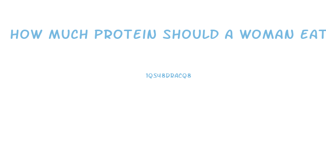 How Much Protein Should A Woman Eat To Lose Weight