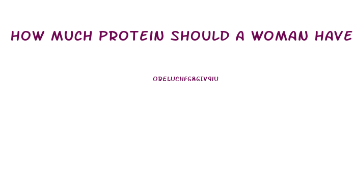 How Much Protein Should A Woman Have To Lose Weight