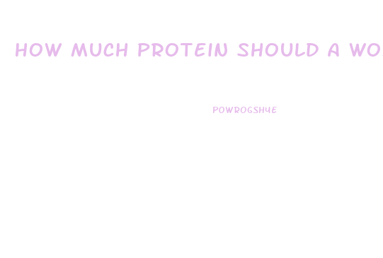 How Much Protein Should A Woman Have To Lose Weight