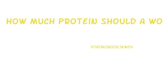 How Much Protein Should A Woman Have To Lose Weight