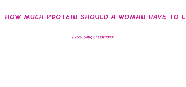 How Much Protein Should A Woman Have To Lose Weight