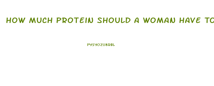 How Much Protein Should A Woman Have To Lose Weight