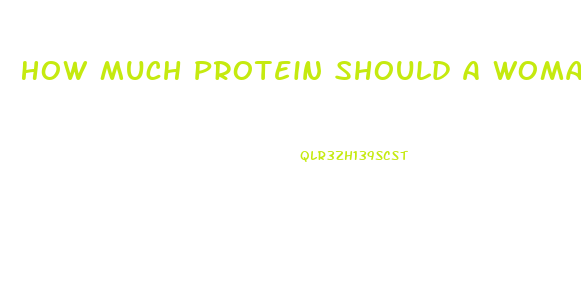 How Much Protein Should A Woman Have To Lose Weight