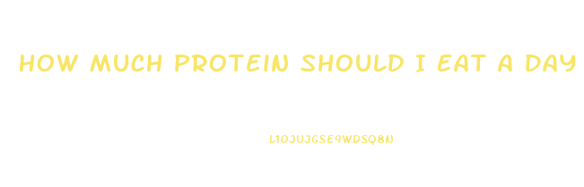 How Much Protein Should I Eat A Day To Lose Weight