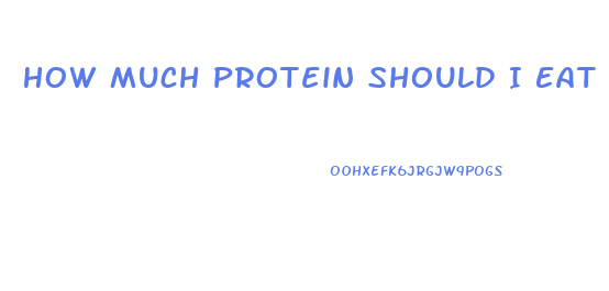 How Much Protein Should I Eat A Day To Lose Weight