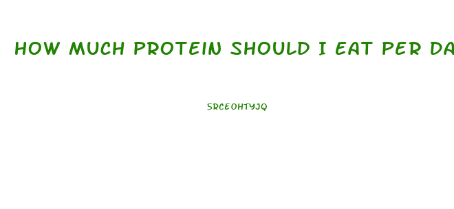 How Much Protein Should I Eat Per Day To Lose Weight