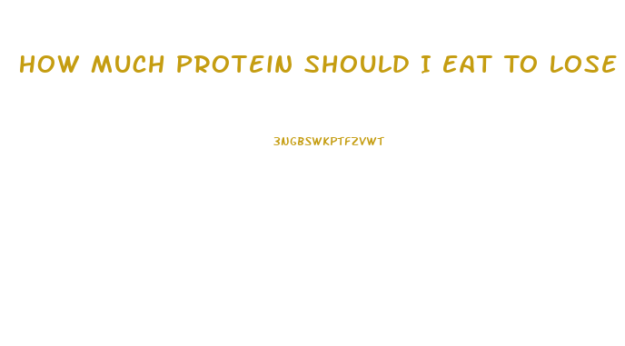 How Much Protein Should I Eat To Lose Weight