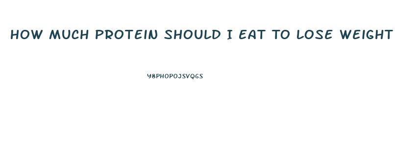 How Much Protein Should I Eat To Lose Weight And Gain Muscle