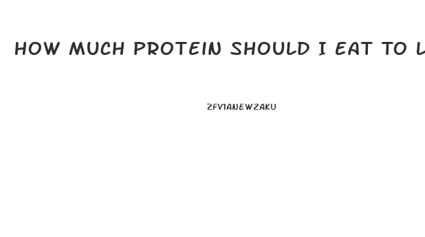 How Much Protein Should I Eat To Lose Weight