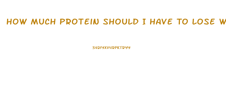 How Much Protein Should I Have To Lose Weight