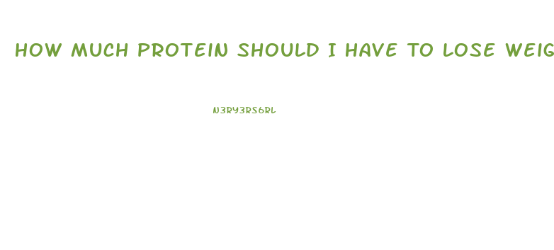 How Much Protein Should I Have To Lose Weight