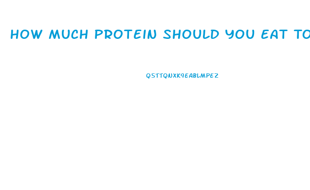 How Much Protein Should You Eat To Lose Weight