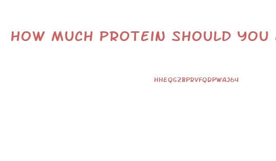 How Much Protein Should You Eat To Lose Weight