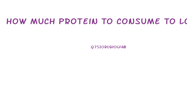 How Much Protein To Consume To Lose Weight