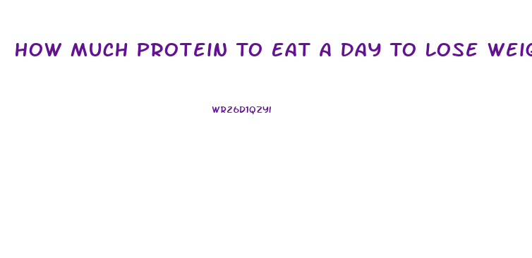 How Much Protein To Eat A Day To Lose Weight