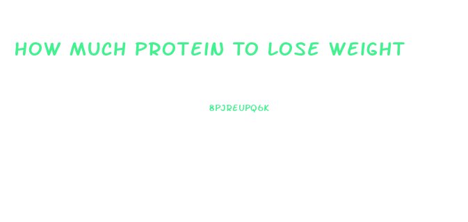 How Much Protein To Lose Weight