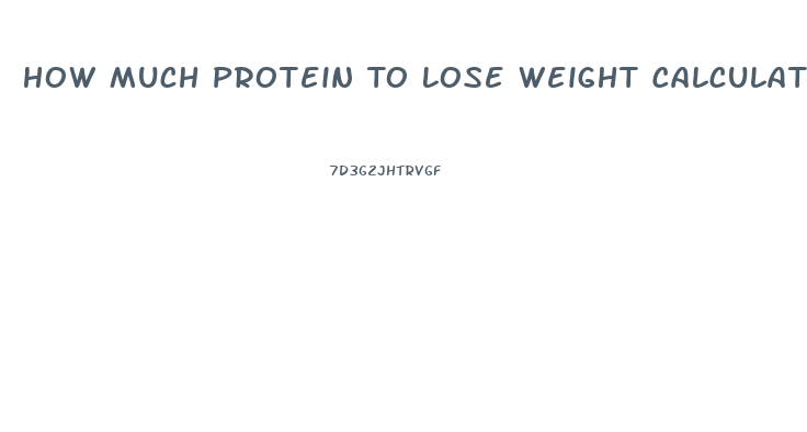 How Much Protein To Lose Weight Calculator