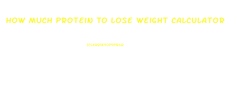 How Much Protein To Lose Weight Calculator