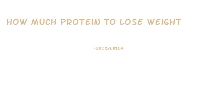 How Much Protein To Lose Weight