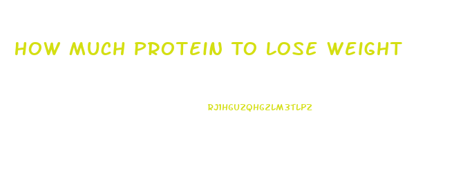 How Much Protein To Lose Weight